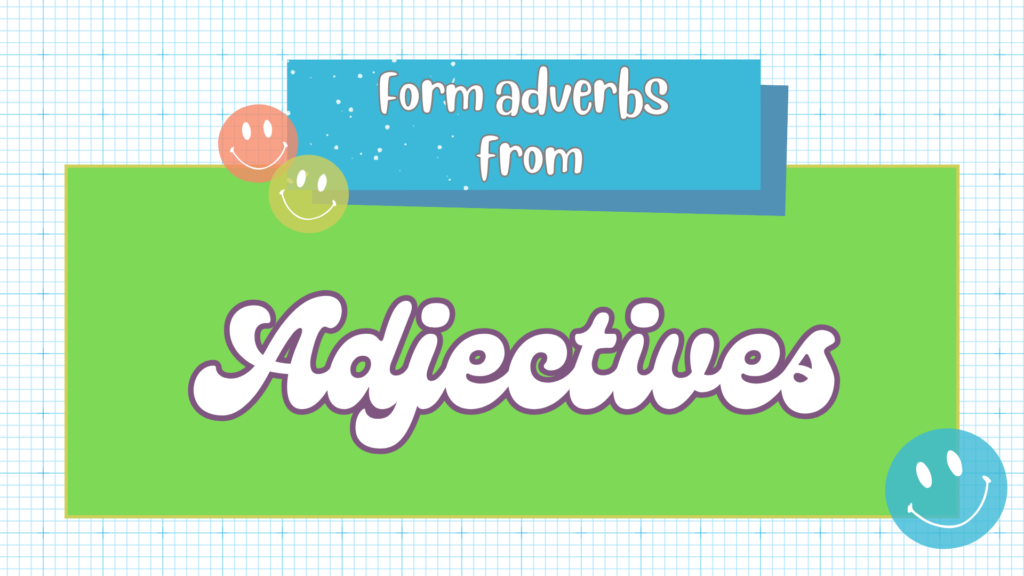 Form adverbs from adjectives